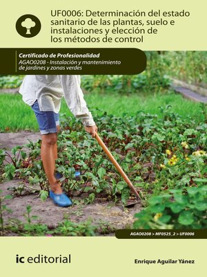 cover image of Determinación del estado sanitario de las plantas, suelo e instalaciones y elección de los métodos de control. AGAO0208